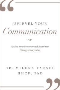 Uplevel Your Communication Dr. Miluna Fausch